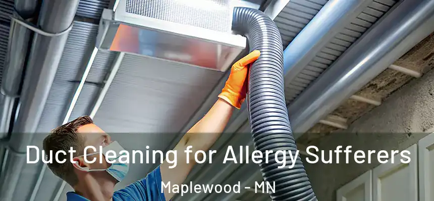  Duct Cleaning for Allergy Sufferers Maplewood - MN