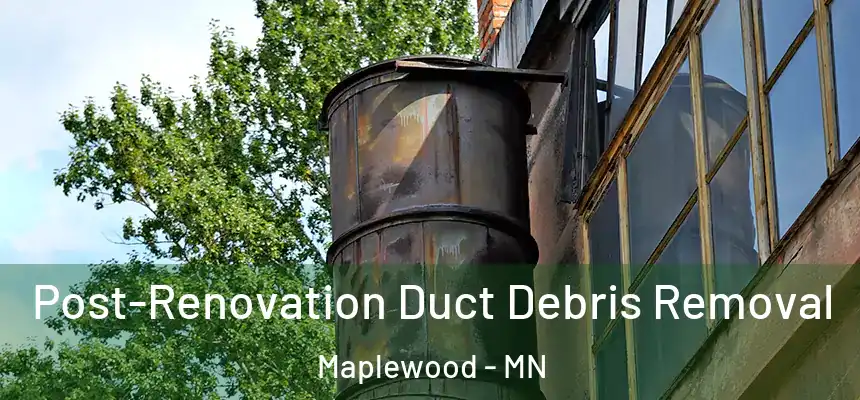  Post-Renovation Duct Debris Removal Maplewood - MN
